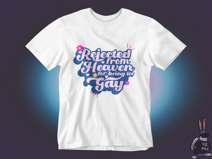 Rejected from heaven for being too gay T-shirt