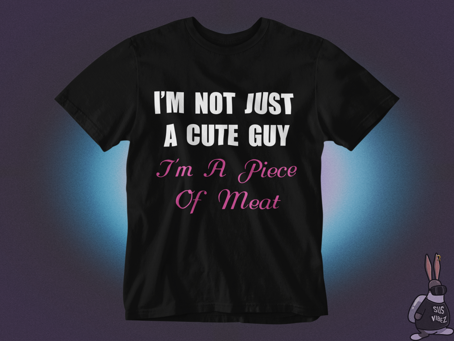 I'm not just a cute guy I'm a piece of meat T-shirt