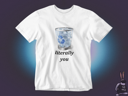 Literally you recycle bin T-shirt