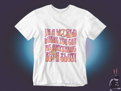 In a world where you can be anything be a slut T-shirt