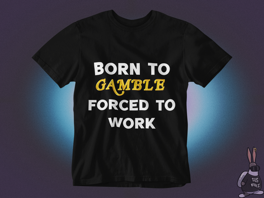 Born to gamble forced to work T-shirt