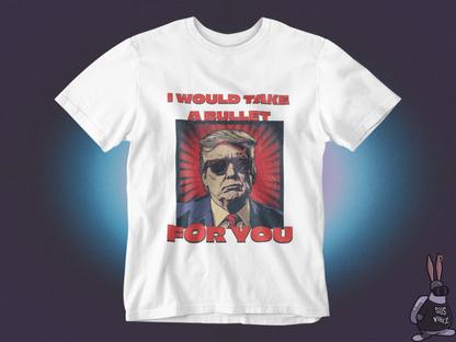 I would take a bullet for you T-shirt