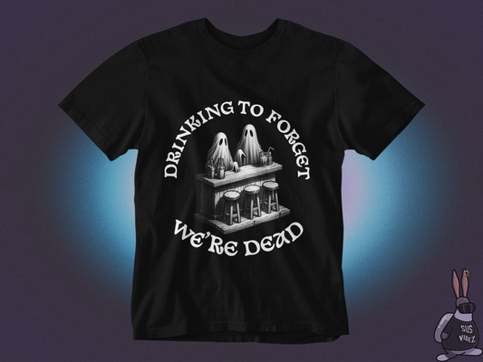 Drinking to forget we're dead T-shirt