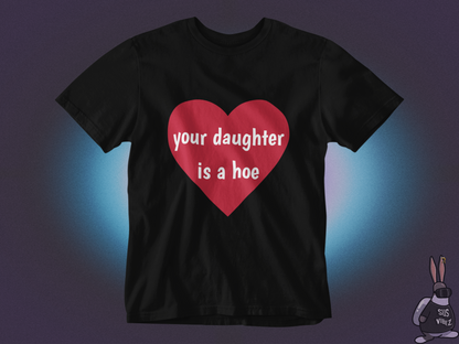 Your daughter is a hoe T-shirt