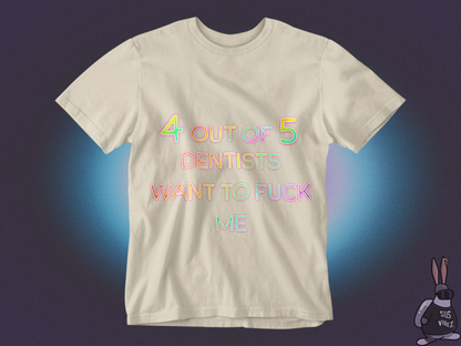 4 out of 5 dentists want to fuck me T-shirt