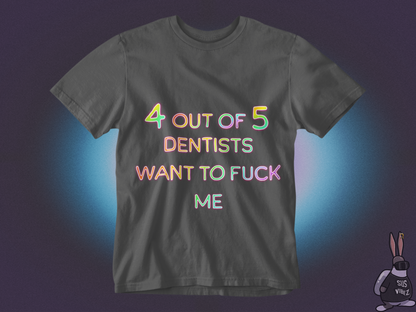 4 out of 5 dentists want to fuck me T-shirt