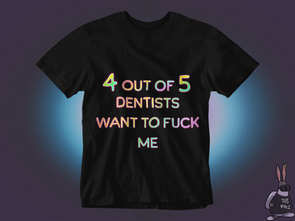 4 out of 5 dentists want to fuck me T-shirt