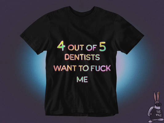 4 out of 5 dentists want to fuck me T-shirt