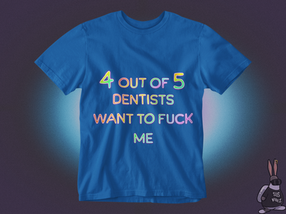 4 out of 5 dentists want to fuck me T-shirt