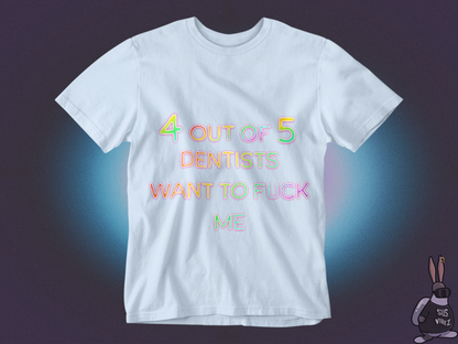 4 out of 5 dentists want to fuck me T-shirt