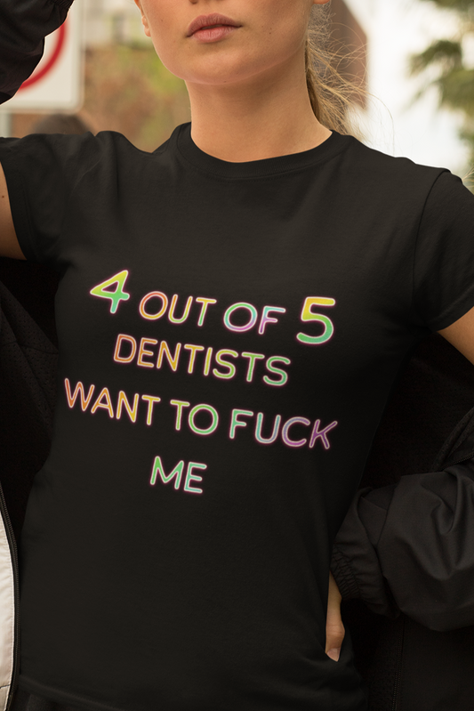 4 out of 5 dentists want to fuck me T-shirt