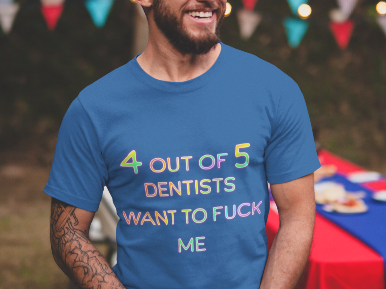 4 out of 5 dentists want to fuck me T-shirt