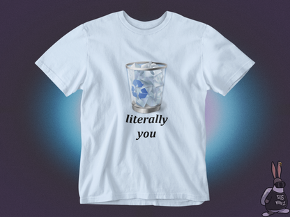 Literally you recycle bin T-shirt