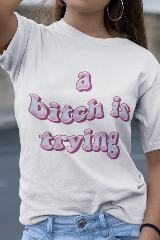 A bitch is trying T-shirt