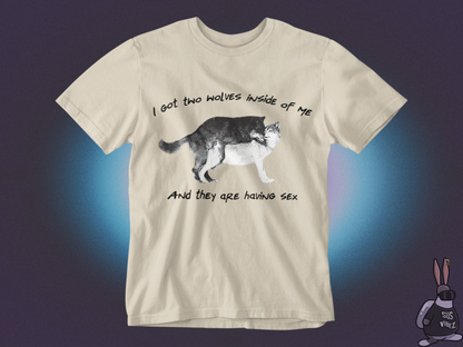 I got two wolves inside of me and they are having sex T-shirt