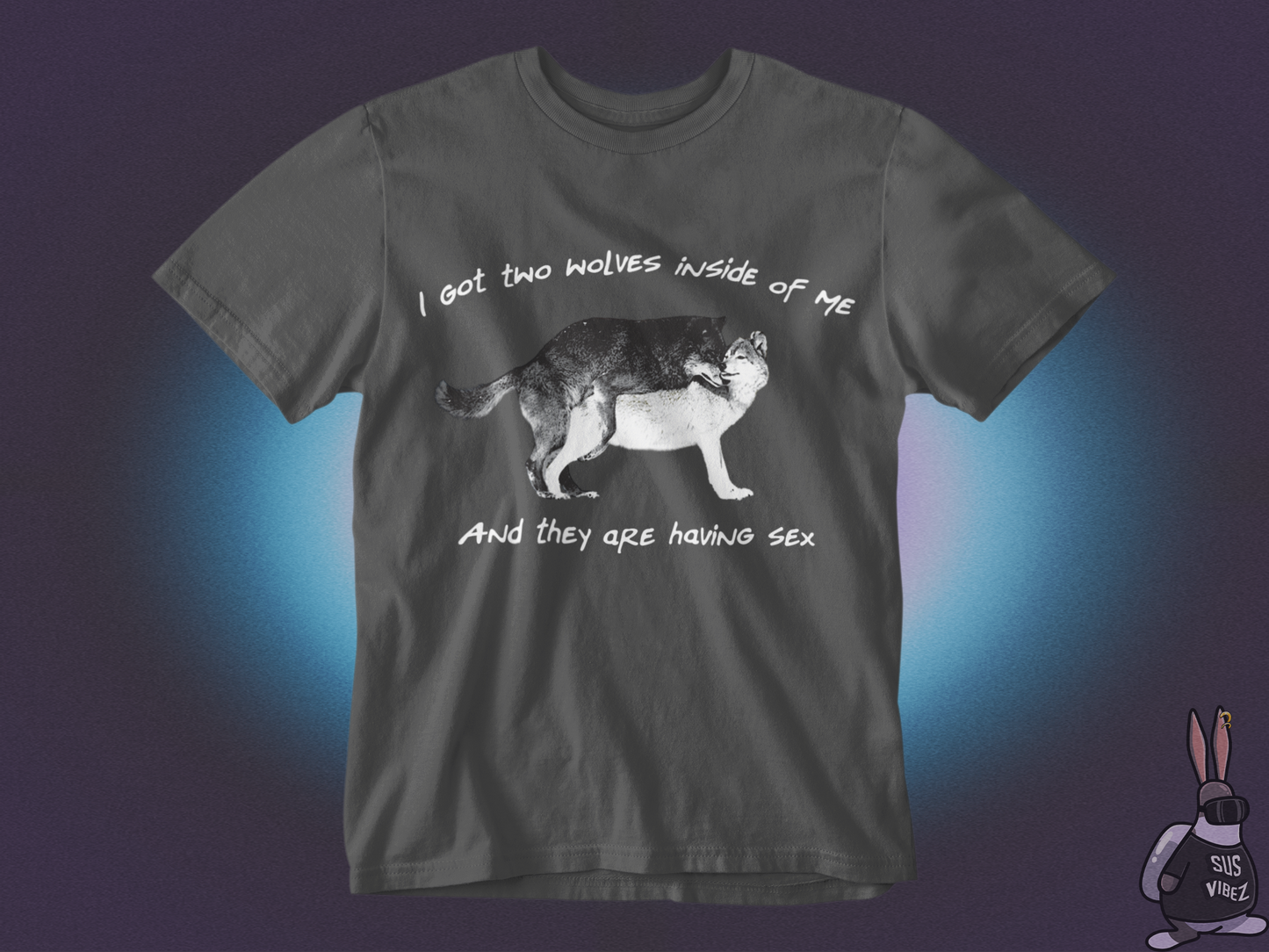 I got two wolves inside of me and they are having sex T-shirt