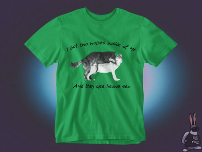 I got two wolves inside of me and they are having sex T-shirt