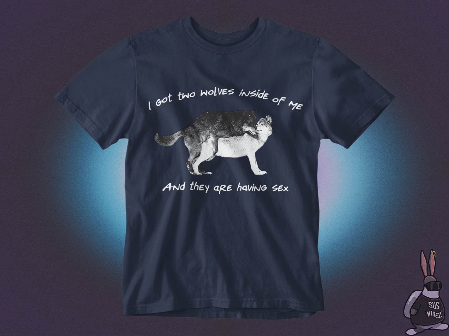 I got two wolves inside of me and they are having sex T-shirt