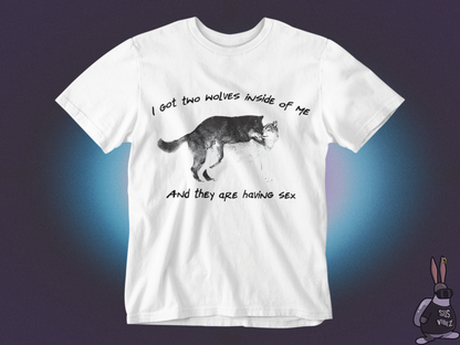 I got two wolves inside of me and they are having sex T-shirt