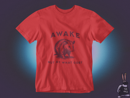 Awake but at what cost T-shirt