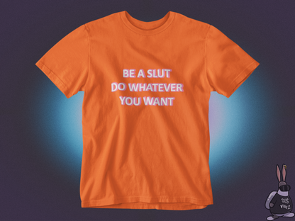 Be a slut do whatever you want T-shirt