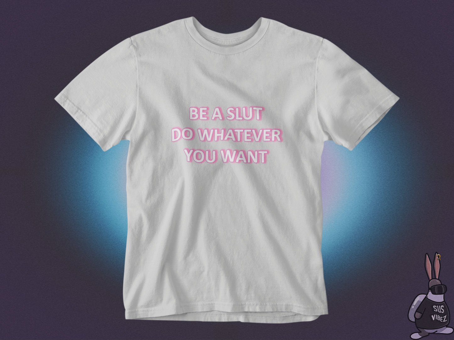 Be a slut do whatever you want T-shirt