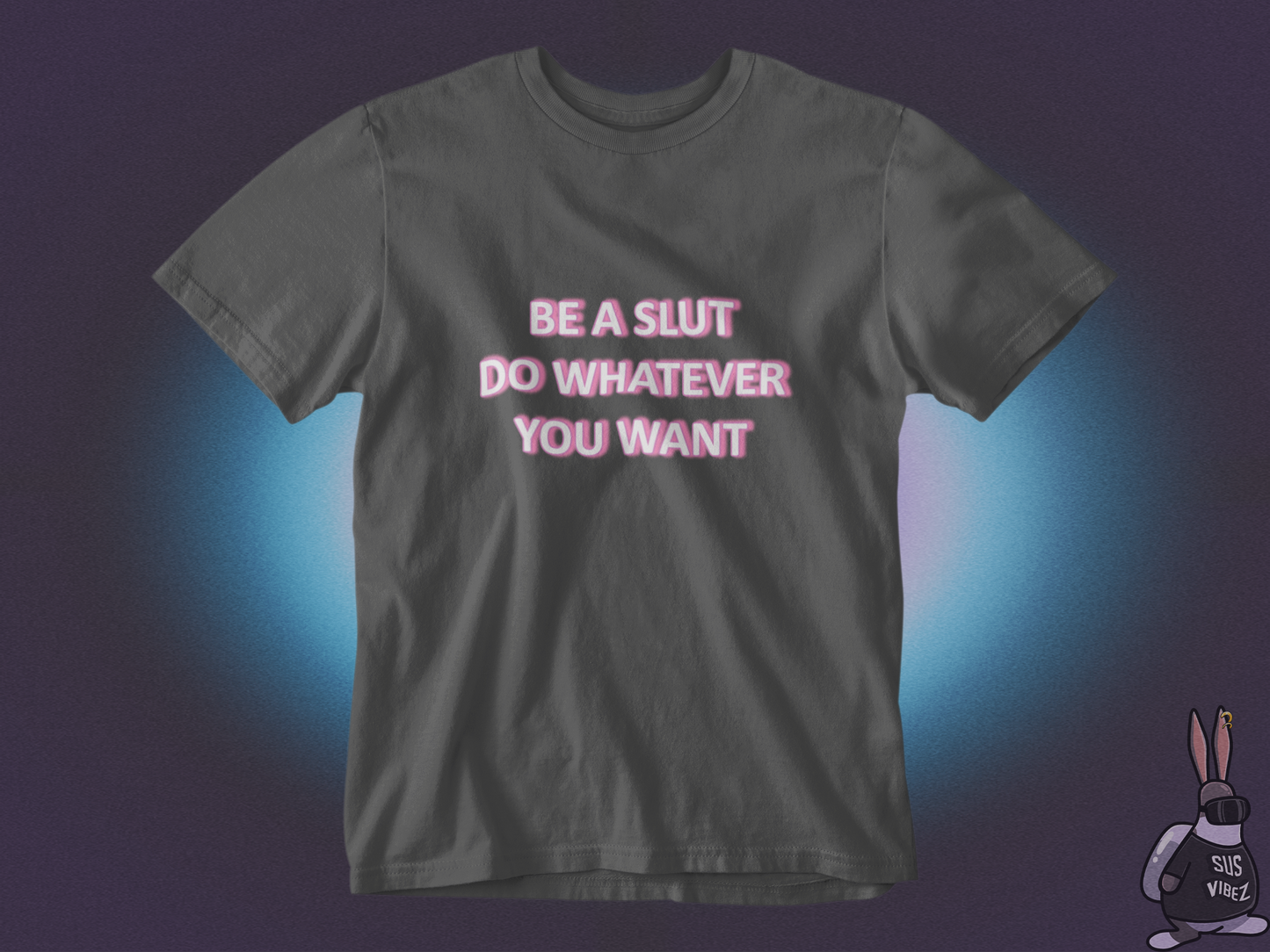 Be a slut do whatever you want T-shirt