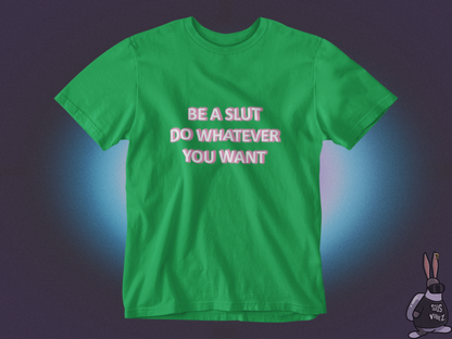 Be a slut do whatever you want T-shirt