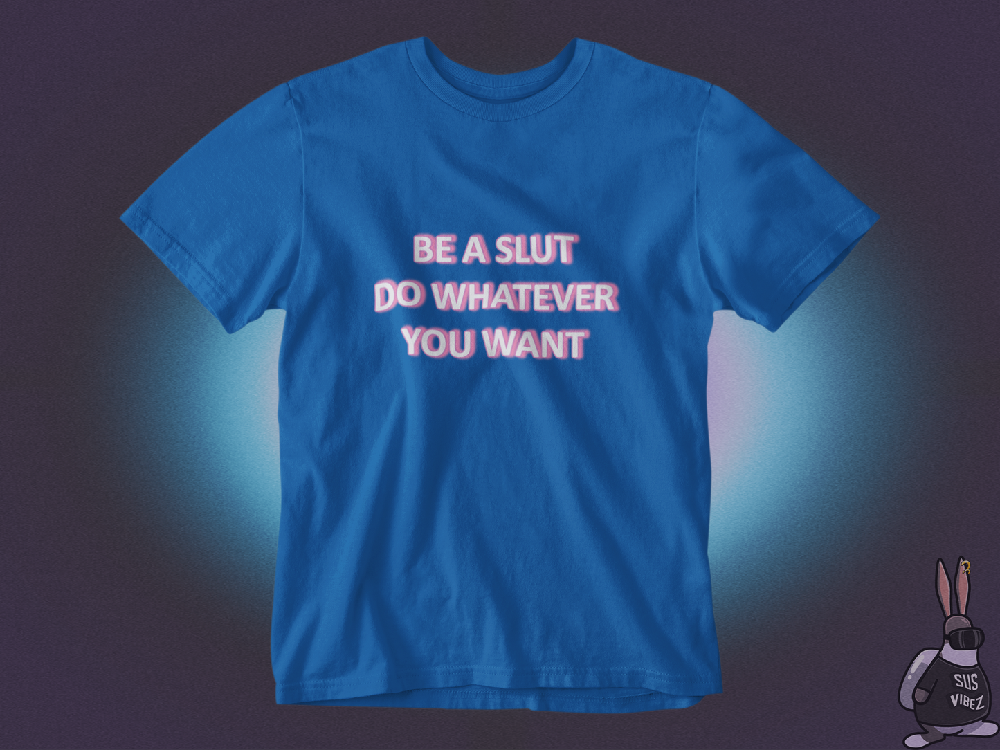 Be a slut do whatever you want T-shirt