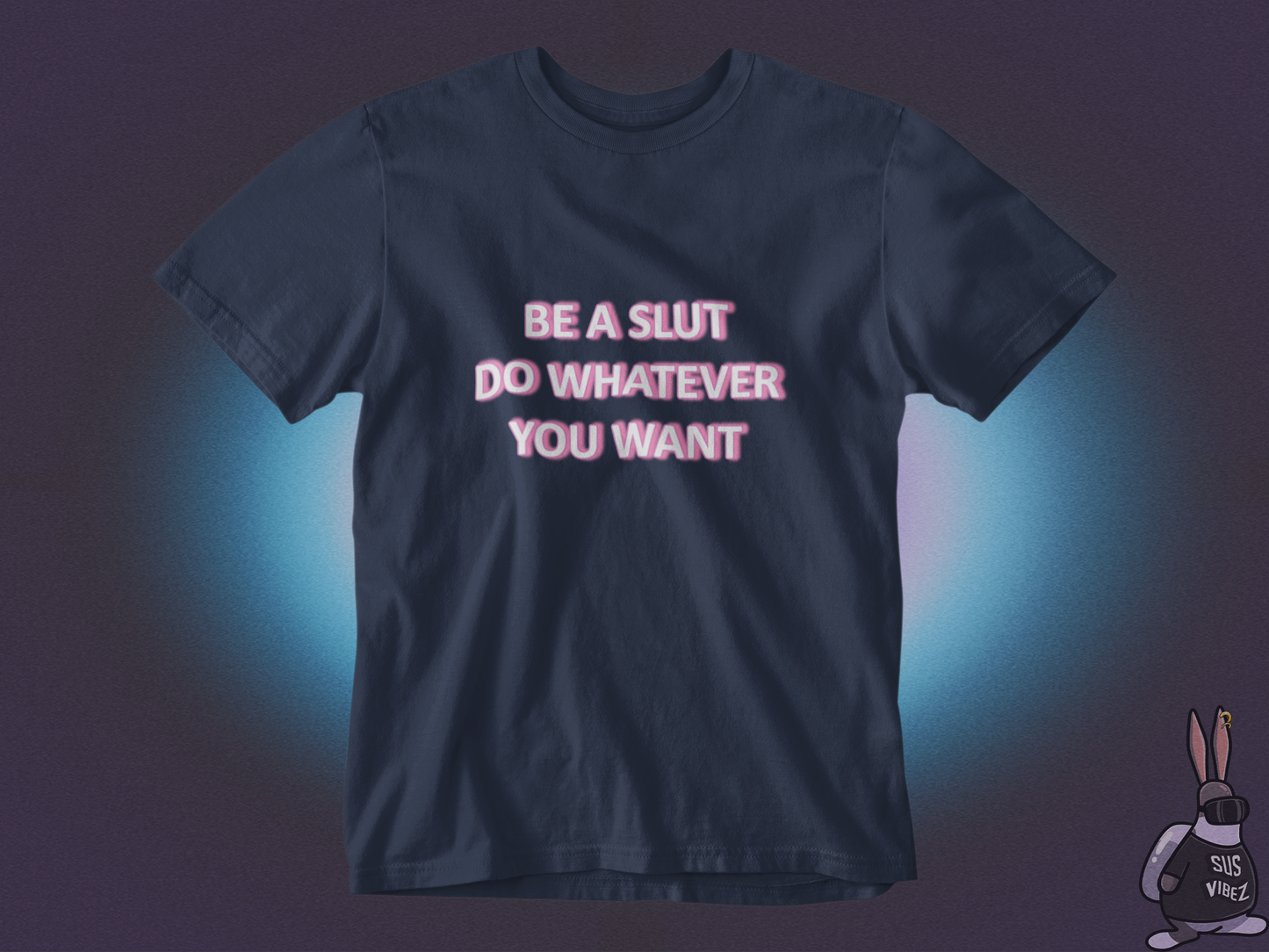 Be a slut do whatever you want T-shirt