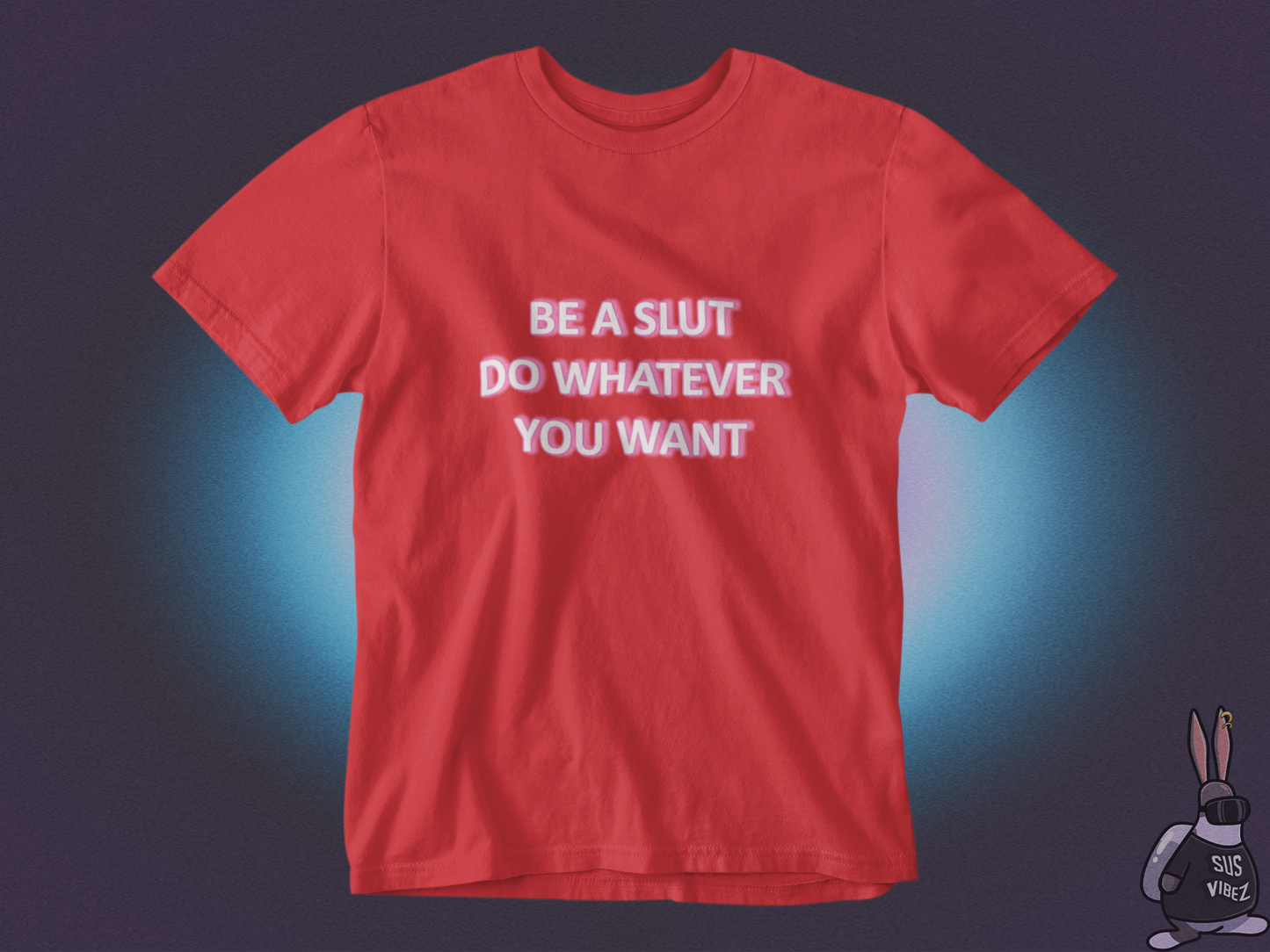 Be a slut do whatever you want T-shirt