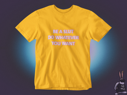 Be a slut do whatever you want T-shirt