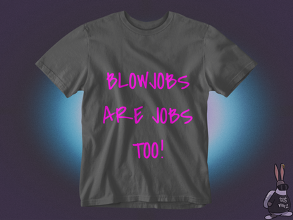 Blowjobs are jobs too T-shirt
