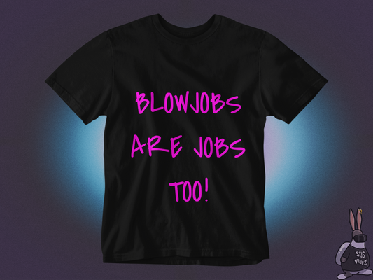 Blowjobs are jobs too T-shirt