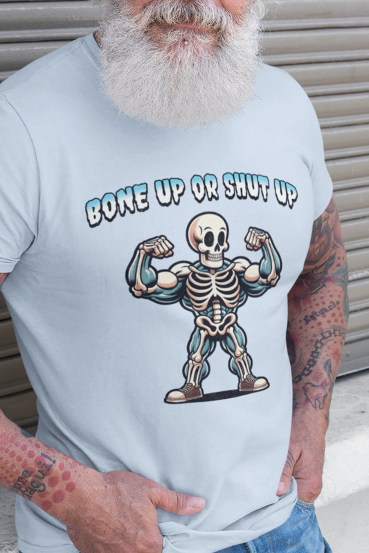 Bone up or shut up T-shirt