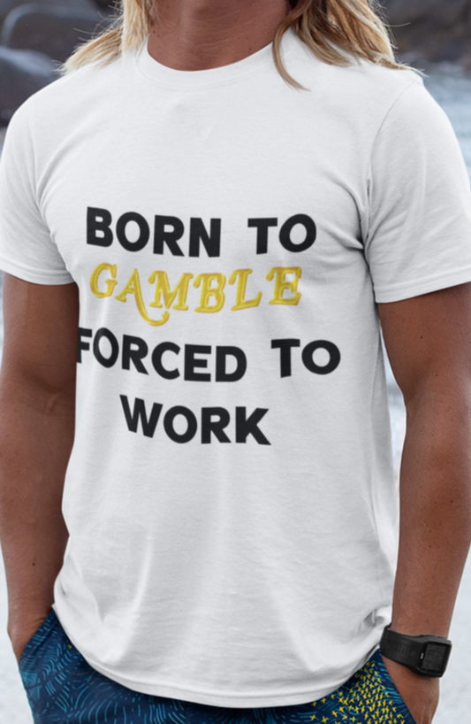 Born to gamble forced to work T-shirt