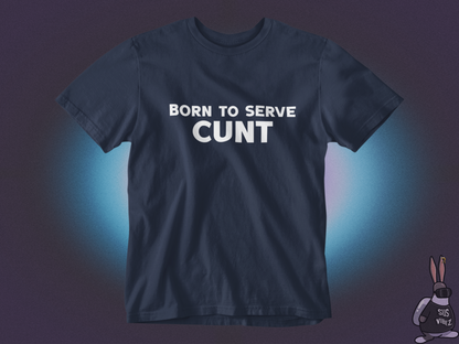 Born to serve cunt T-shirt