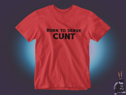 Born to serve cunt T-shirt