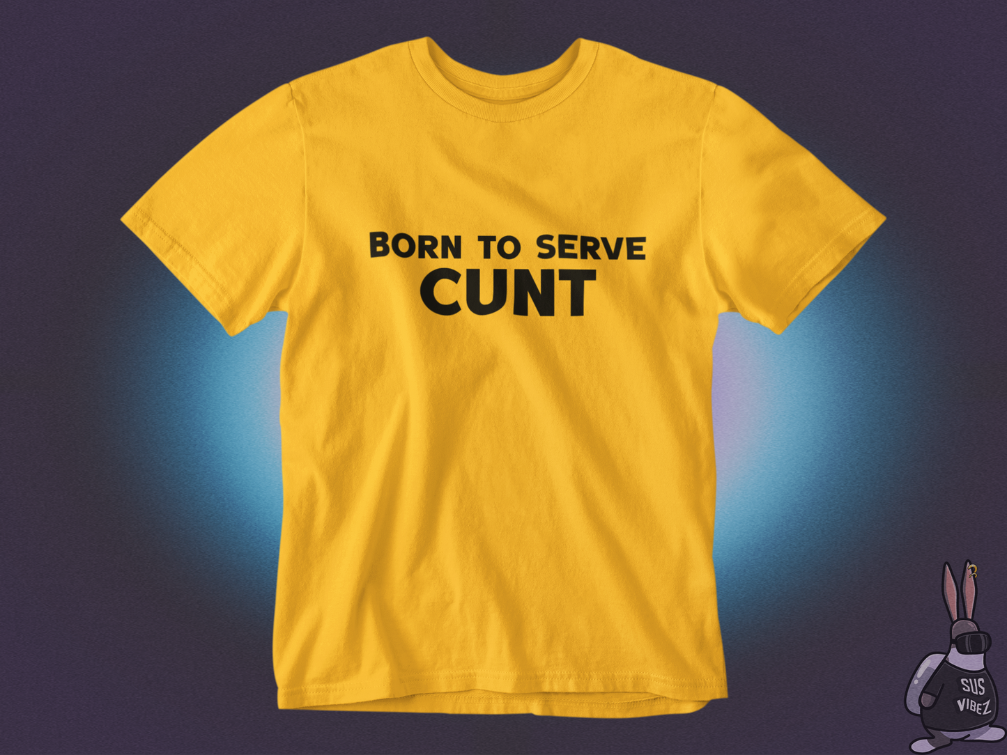 Born to serve cunt T-shirt