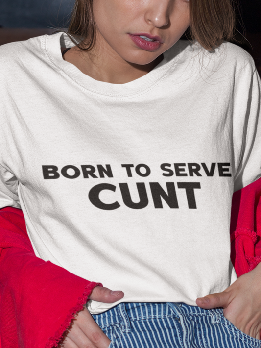 Born to serve cunt T-shirt