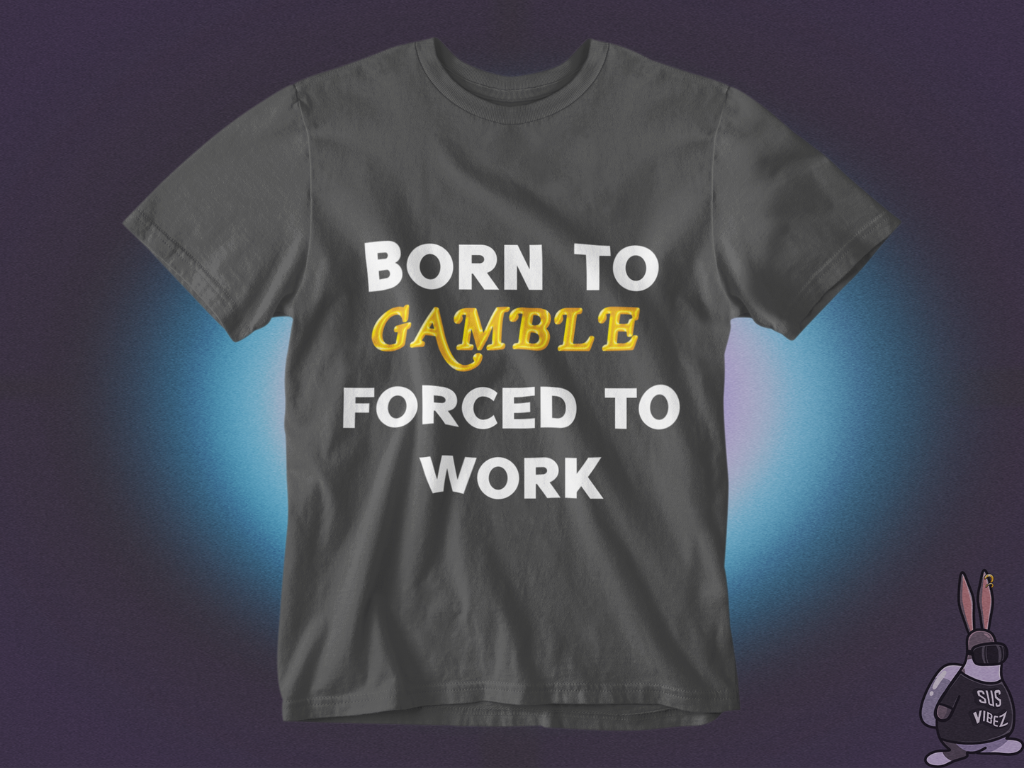 Born to gamble forced to work T-shirt