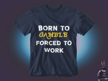 Born to gamble forced to work T-shirt