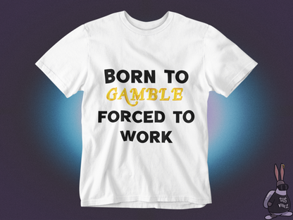 Born to gamble forced to work T-shirt