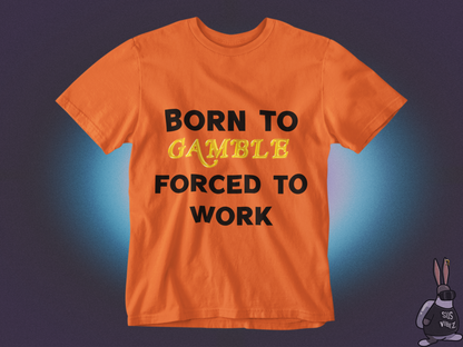 Born to gamble forced to work T-shirt