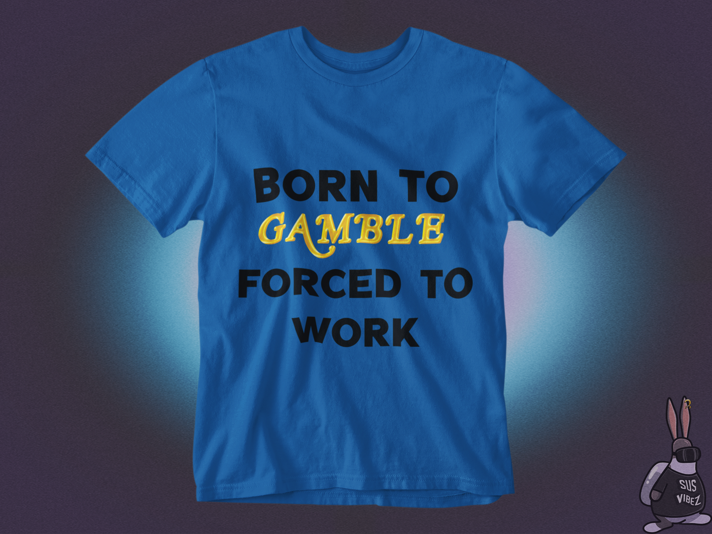 Born to gamble forced to work T-shirt