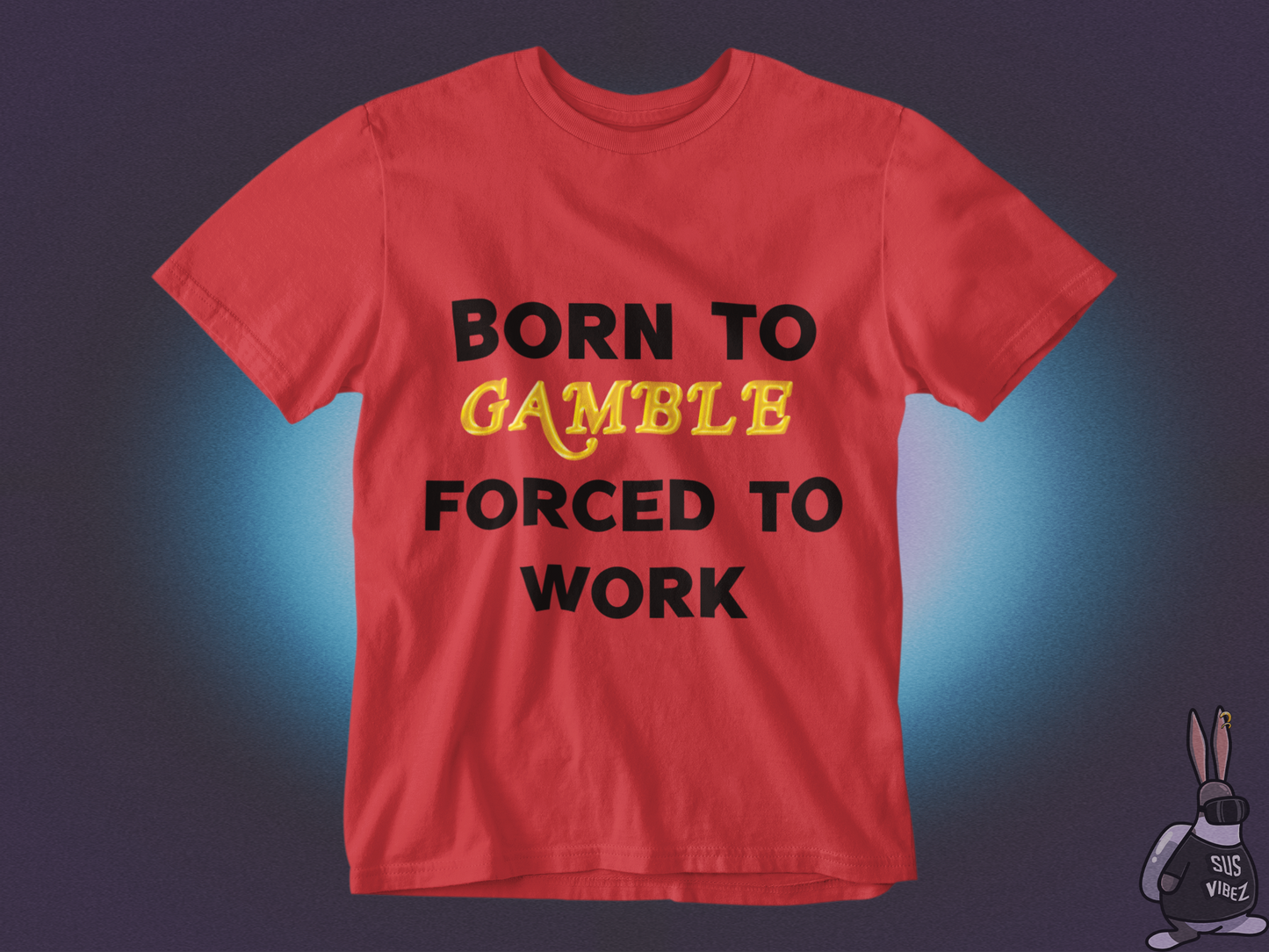 Born to gamble forced to work T-shirt