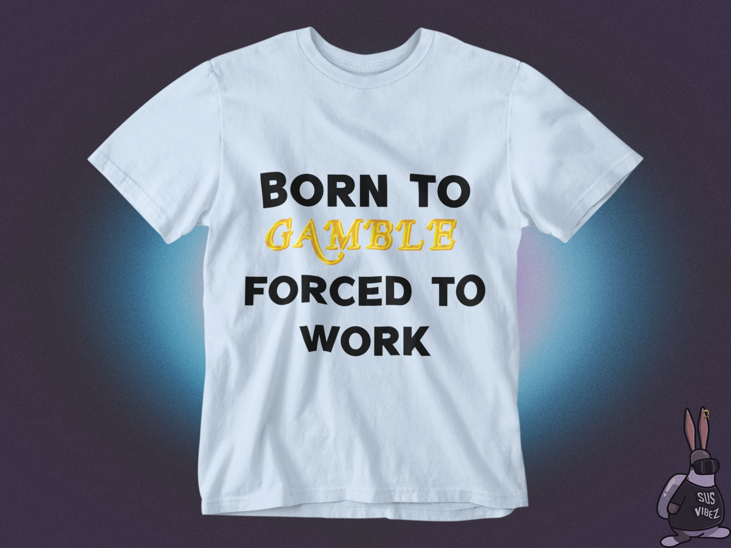 Born to gamble forced to work T-shirt