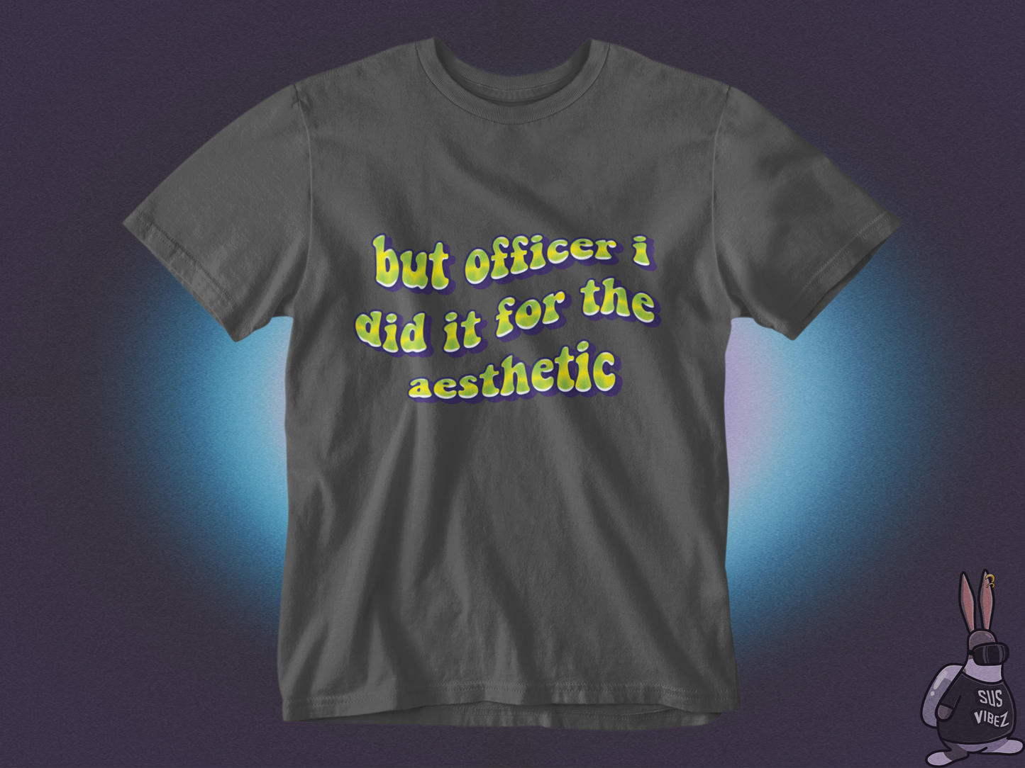 But officer I did it for the aesthetic T-shirt