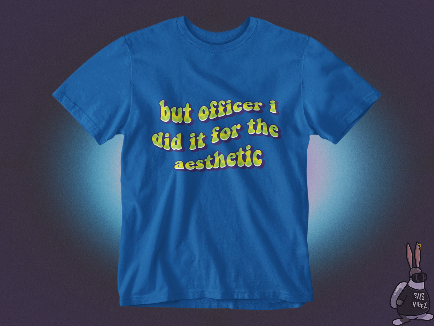 But officer I did it for the aesthetic T-shirt