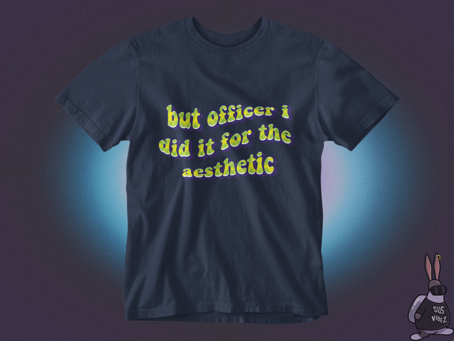 But officer I did it for the aesthetic T-shirt